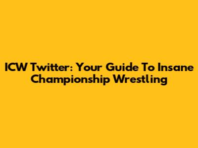 ICW Twitter: Your Guide To Insane Championship Wrestling