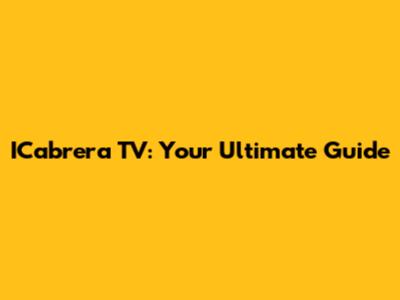 ICabrera TV: Your Ultimate Guide