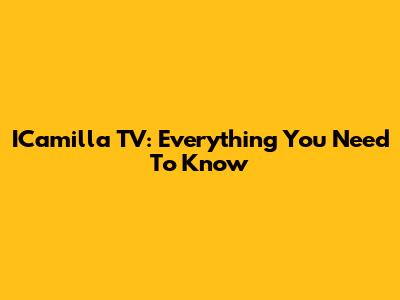 ICamilla TV: Everything You Need To Know