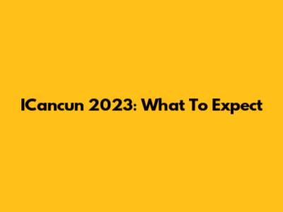 ICancun 2023: What To Expect