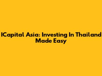 ICapital Asia: Investing In Thailand Made Easy