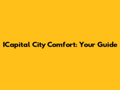 ICapital City Comfort: Your Guide