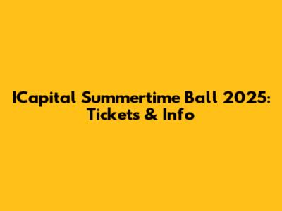 ICapital Summertime Ball 2025: Tickets & Info