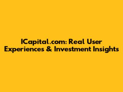 ICapital.com: Real User Experiences & Investment Insights