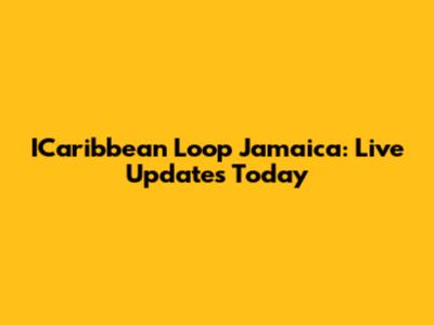 ICaribbean Loop Jamaica: Live Updates Today