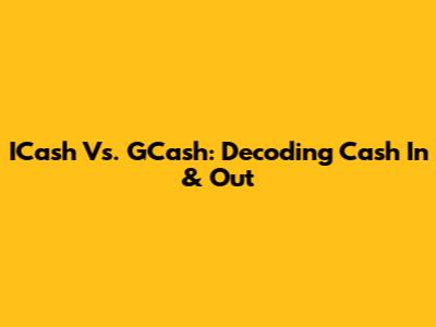 ICash Vs. GCash: Decoding Cash In & Out