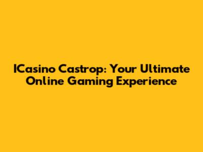 ICasino Castrop: Your Ultimate Online Gaming Experience