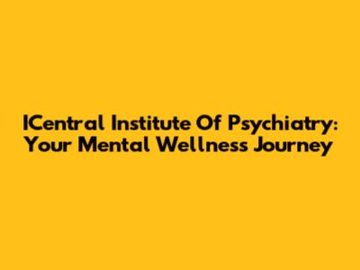ICentral Institute Of Psychiatry: Your Mental Wellness Journey