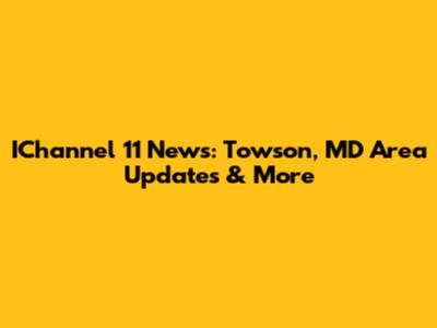 IChannel 11 News: Towson, MD Area Updates & More