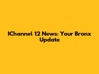 IChannel 12 News: Your Bronx Update