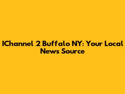 IChannel 2 Buffalo NY: Your Local News Source
