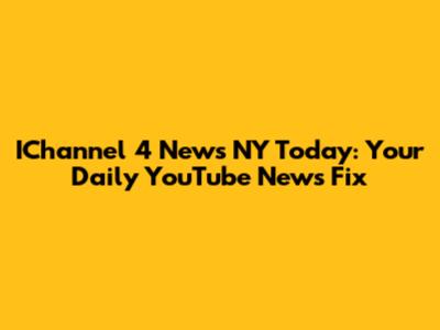 IChannel 4 News NY Today: Your Daily YouTube News Fix
