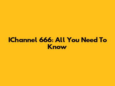IChannel 666: All You Need To Know