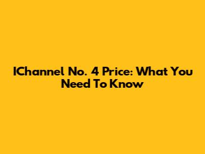 IChannel No. 4 Price: What You Need To Know