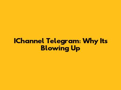 IChannel Telegram: Why It's Blowing Up