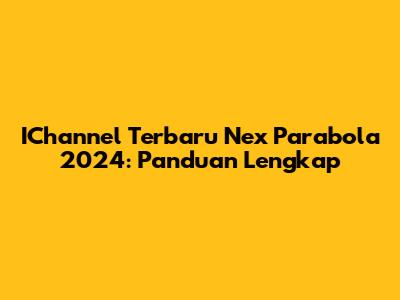 IChannel Terbaru Nex Parabola 2024: Panduan Lengkap