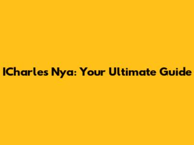 ICharles Nya: Your Ultimate Guide