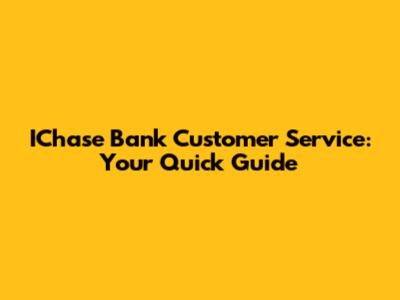 IChase Bank Customer Service: Your Quick Guide