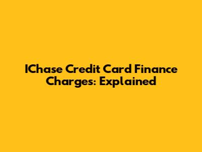 IChase Credit Card Finance Charges: Explained