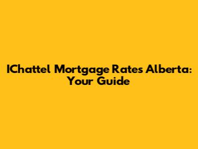 IChattel Mortgage Rates Alberta: Your Guide