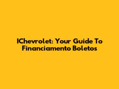 IChevrolet: Your Guide To Financiamento Boletos