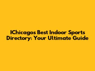 IChicago's Best Indoor Sports Directory: Your Ultimate Guide