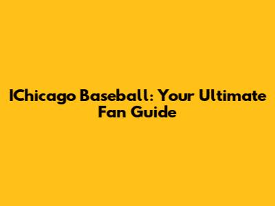 IChicago Baseball: Your Ultimate Fan Guide