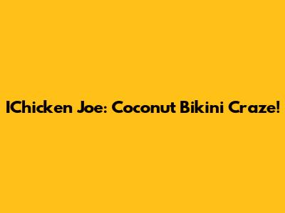 IChicken Joe: Coconut Bikini Craze!