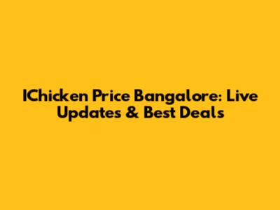 IChicken Price Bangalore: Live Updates & Best Deals