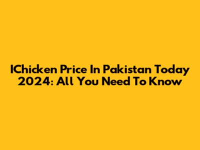 IChicken Price In Pakistan Today 2024: All You Need To Know