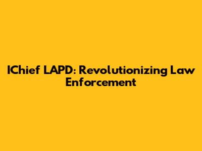 IChief LAPD: Revolutionizing Law Enforcement