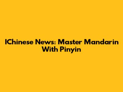 IChinese News: Master Mandarin With Pinyin