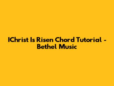IChrist Is Risen Chord Tutorial - Bethel Music