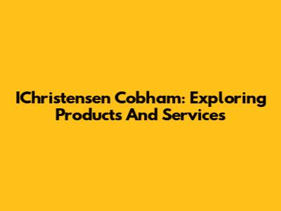 IChristensen Cobham: Exploring Products And Services