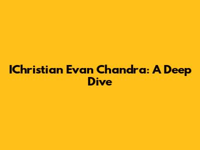 IChristian Evan Chandra: A Deep Dive