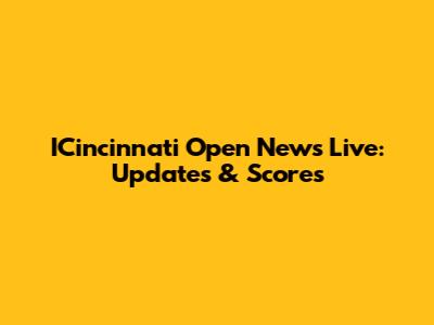 ICincinnati Open News Live: Updates & Scores