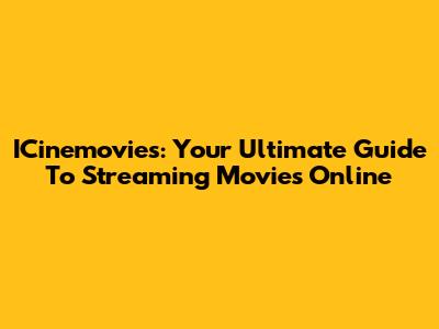 ICinemovies: Your Ultimate Guide To Streaming Movies Online