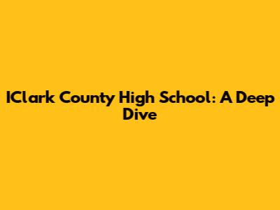 IClark County High School: A Deep Dive