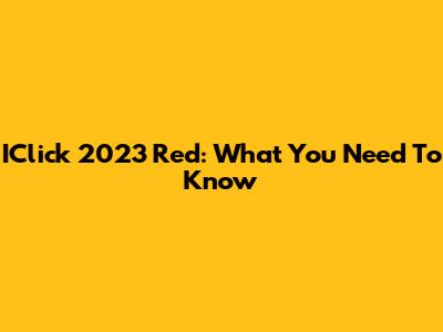 IClick 2023 Red: What You Need To Know