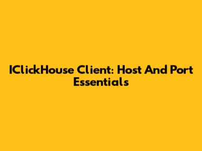 IClickHouse Client: Host And Port Essentials