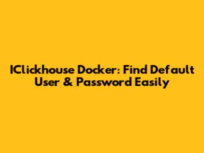 IClickhouse Docker: Find Default User & Password Easily