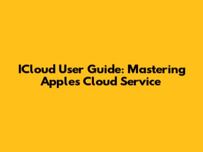 ICloud User Guide: Mastering Apple's Cloud Service