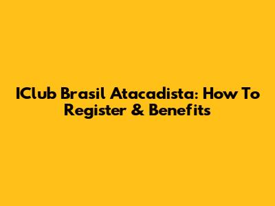IClub Brasil Atacadista: How To Register & Benefits