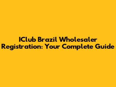 IClub Brazil Wholesaler Registration: Your Complete Guide