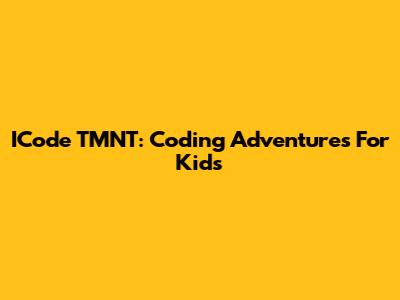 ICode TMNT: Coding Adventures For Kids
