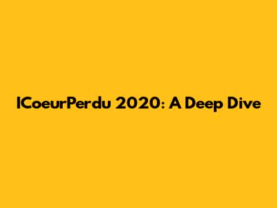 ICoeurPerdu 2020: A Deep Dive