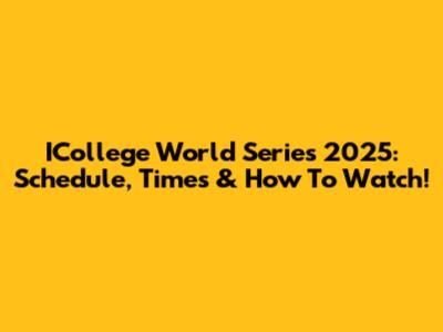 ICollege World Series 2025: Schedule, Times & How To Watch!