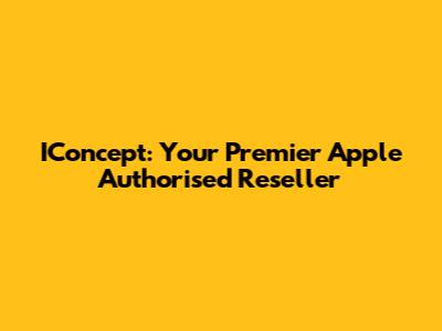 IConcept: Your Premier Apple Authorised Reseller