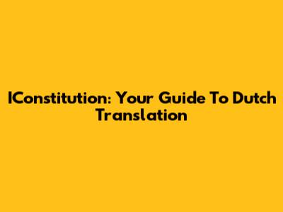 IConstitution: Your Guide To Dutch Translation