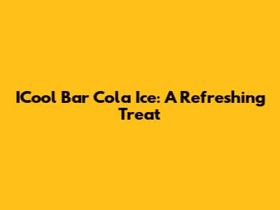 ICool Bar Cola Ice: A Refreshing Treat